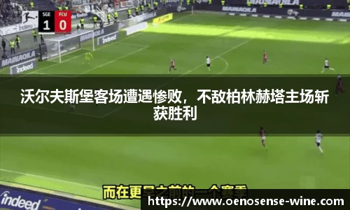 沃尔夫斯堡客场遭遇惨败，不敌柏林赫塔主场斩获胜利