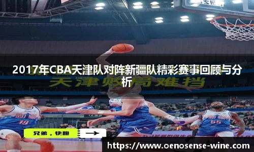 2017年CBA天津队对阵新疆队精彩赛事回顾与分析